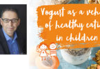 Yogurt as a vehicle of healthy eating in children- André Marette